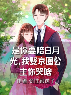 是你要陪白月光，我娶京圈公主你哭啥