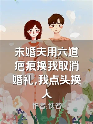 未婚夫用六道疤痕换我取消婚礼，我点头换人