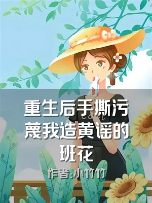 重生后手撕污蔑我造黄谣的班花