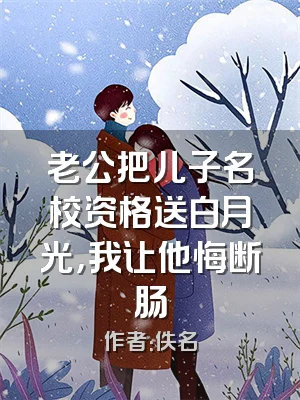 老公把儿子名校资格送白月光，我让他悔断肠
