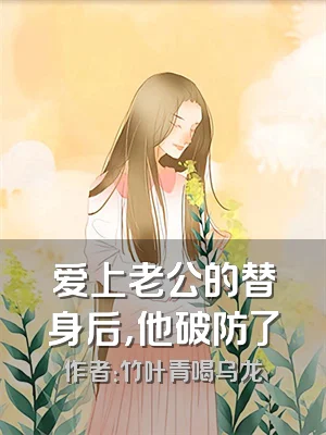 爱上老公的替身后，他破防了
