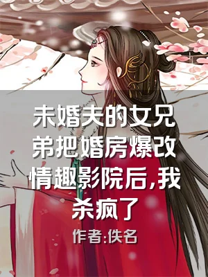未婚夫的女兄弟把婚房爆改情趣影院后，我杀疯了