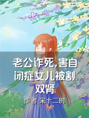 老公诈死，害自闭症女儿被割双肾