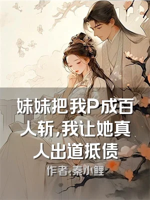 妹妹把我P成百人斩，我让她真人出道抵债