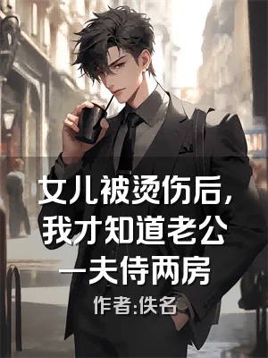 女儿被烫伤后，我才知道老公一夫侍两房