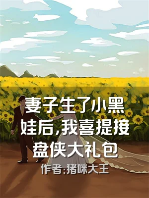 妻子生了小黑娃后，我喜提接盘侠大礼包