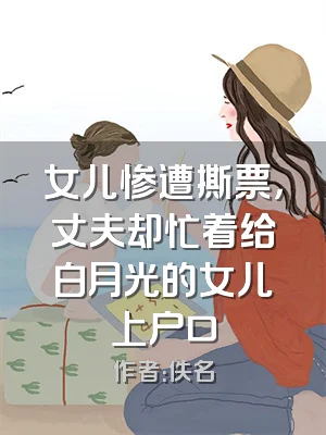 女儿惨遭撕票，丈夫却忙着给白月光的女儿上户口