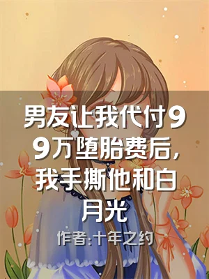 男友让我代付99万堕胎费后，我手撕他和白月光
