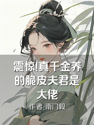震惊！真千金养的脆皮夫君是大佬