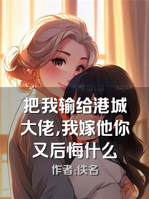 把我输给港城大佬，我嫁他你又后悔什么