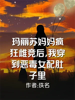 玛丽苏妈妈疯狂雌竞后，我穿到恶毒女配肚子里