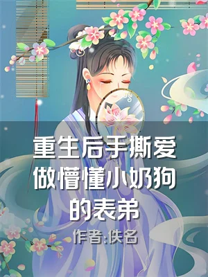 重生后手撕爱做懵懂小奶狗的表弟