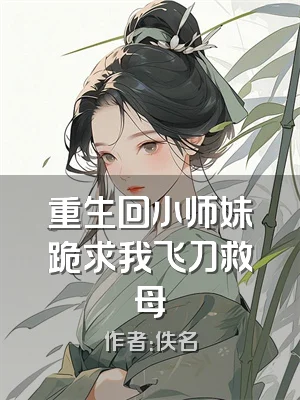 重生回小师妹跪求我飞刀救母