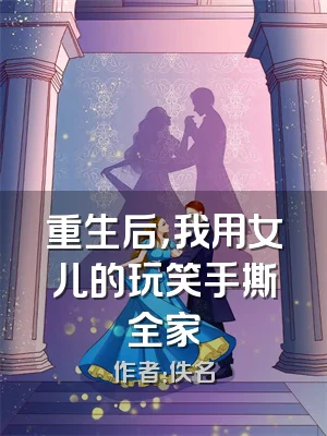 重生后，我用女儿的玩笑手撕全家