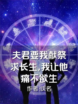 夫君要我献祭求长生，我让他痛不欲生