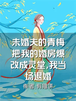 未婚夫的青梅把我的婚房爆改成灵堂，我当场退婚
