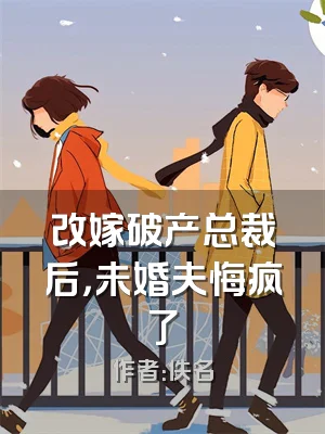 改嫁破产总裁后，未婚夫悔疯了