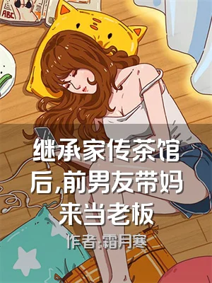 继承家传茶馆后，前男友带妈来当老板