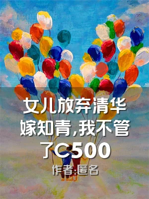 女儿放弃清华嫁知青，我不管了C500