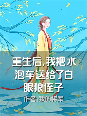 重生后，我把水泡车送给了白眼狼侄子