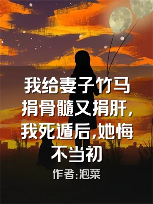 我给妻子竹马捐骨髓又捐肝，我死遁后，她悔不当初