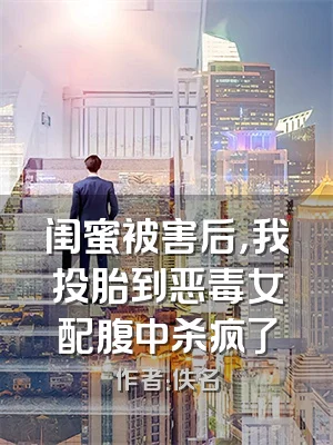 闺蜜被害后，我投胎到恶毒女配腹中杀疯了