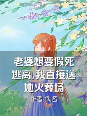 老婆想要假死逃离，我直接送她火葬场