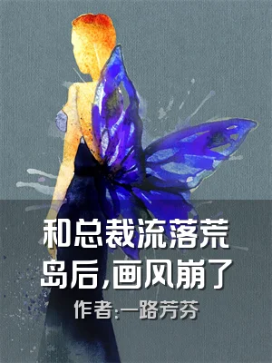 和总裁流落荒岛后，画风崩了
