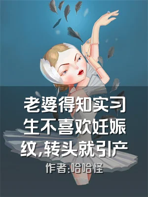 老婆得知实习生不喜欢妊娠纹，转头就引产