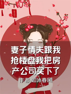 妻子情夫跟我抢楼盘我把房产公司买下了