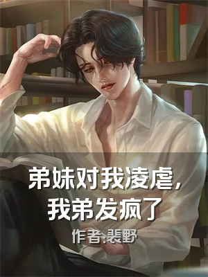 弟妹对我凌虐，我弟发疯了