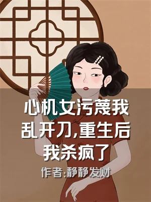 心机女污蔑我乱开刀，重生后我杀疯了
