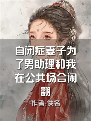 自闭症妻子为了男助理和我在公共场合闹翻