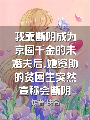 我靠断阴成为京圈千金的未婚夫后，她资助的贫困生突然宣称会断阴