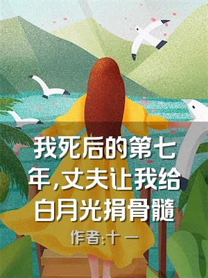 我死后的第七年，丈夫让我给白月光捐骨髓