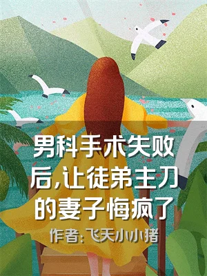 男科手术失败后，让徒弟主刀的妻子悔疯了