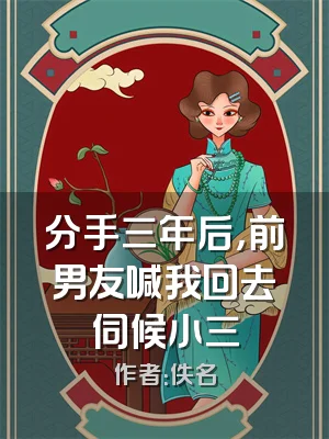 分手三年后，前男友喊我回去伺候小三