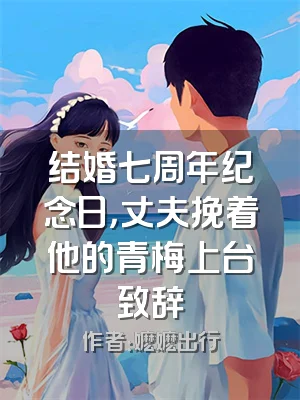 结婚七周年纪念日，丈夫挽着他的青梅上台致辞