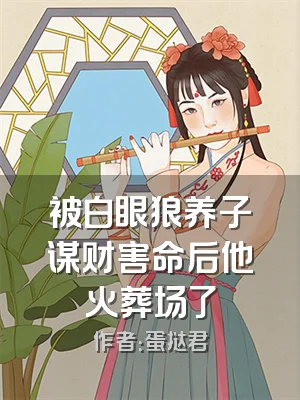 被白眼狼养子谋财害命后他火葬场了