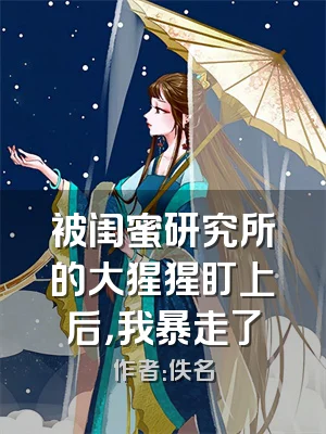 被闺蜜研究所的大猩猩盯上后，我暴走了