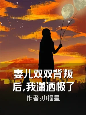 妻儿双双背叛后，我潇洒极了