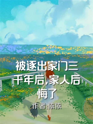 被逐出家门三千年后，家人后悔了