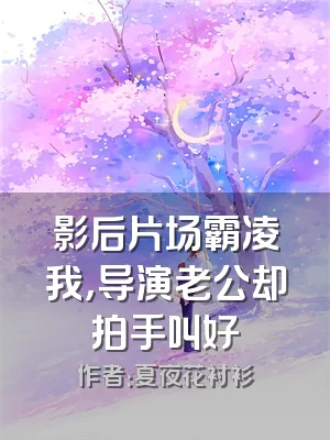 影后片场霸凌我，导演老公却拍手叫好