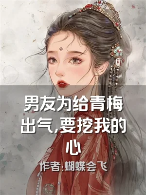 男友为给青梅出气，要挖我的心