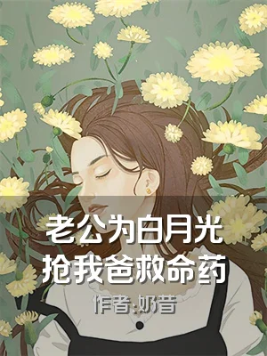 老公为白月光抢我爸救命药