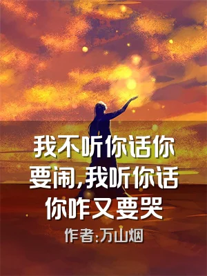 我不听你话你要闹，我听你话你咋又要哭