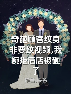 奇葩顾客纹身非要纹视频，我婉拒后店被砸了