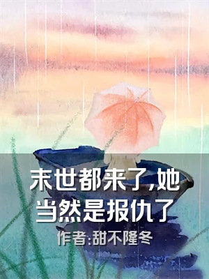 末世都来了，她当然是报仇了