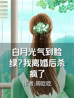 白月光气到脸绿？我离婚后杀疯了