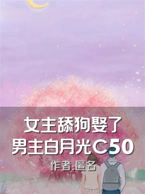 女主舔狗娶了男主白月光C500